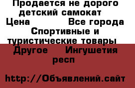 Продается не дорого детский самокат) › Цена ­ 2 000 - Все города Спортивные и туристические товары » Другое   . Ингушетия респ.